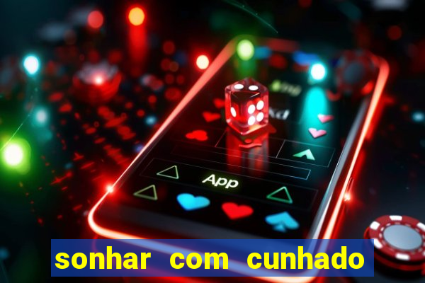 sonhar com cunhado no jogo do bicho